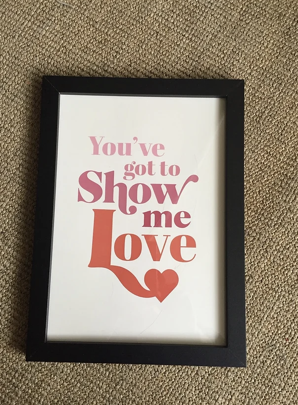 You've got to show me love framed print