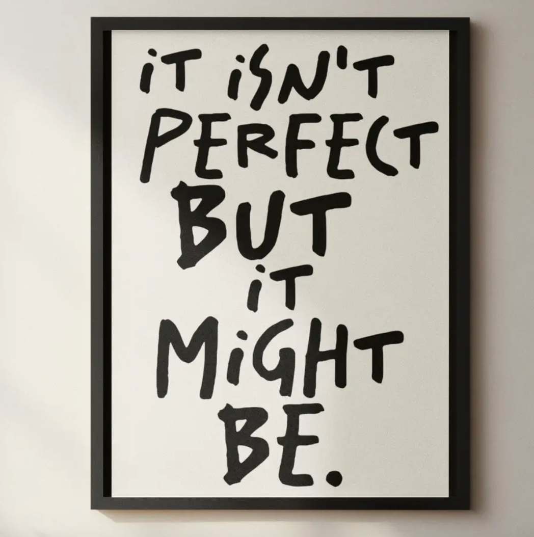 'It Isn't Perfect But It Might Be' A4 Print