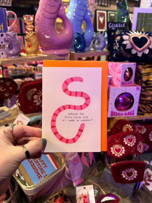 'Would You Still Love Me If I Was A Worm' Card
